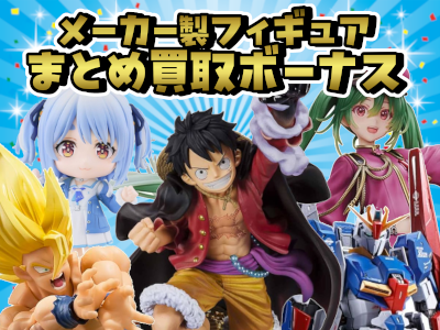 メーカー製フィギュアまとめ買取ボーナス!